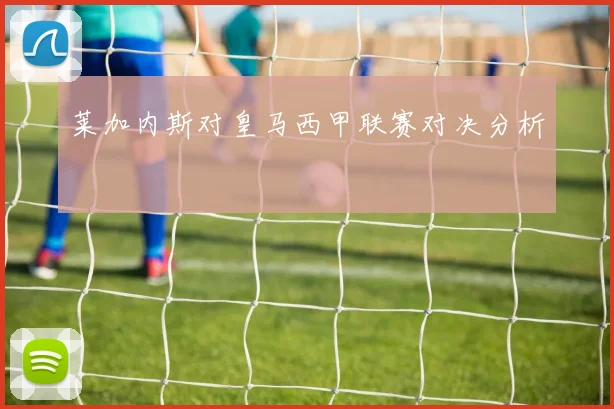 莱加内斯对皇马西甲联赛对决分析